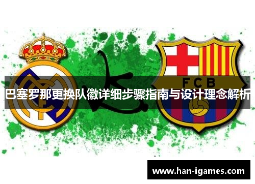 巴塞罗那更换队徽详细步骤指南与设计理念解析