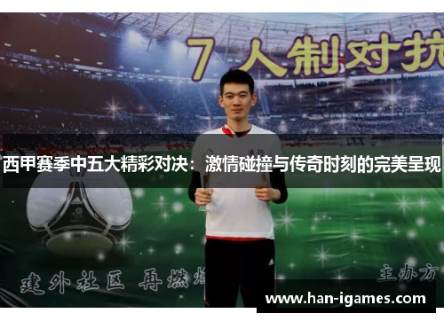 西甲赛季中五大精彩对决：激情碰撞与传奇时刻的完美呈现