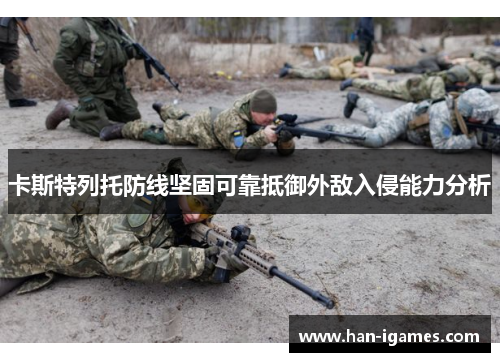 卡斯特列托防线坚固可靠抵御外敌入侵能力分析