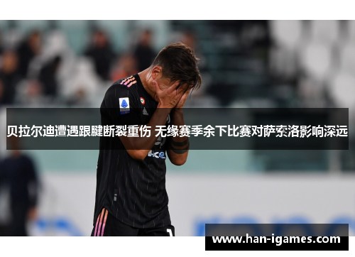 贝拉尔迪遭遇跟腱断裂重伤 无缘赛季余下比赛对萨索洛影响深远