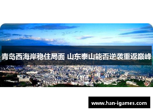 青岛西海岸稳住局面 山东泰山能否逆袭重返巅峰
